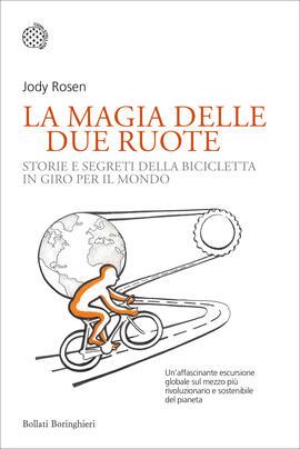 La magia delle due ruote. Storie e segreti della bicicletta in giro per il mondo - Jody Rosen - Libro Bollati Boringhieri 2023, Nuovi saggi Bollati Boringhieri | Libraccio.it