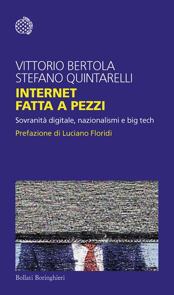 Internet fatta a pezzi. Sovranità digitale, nazionalismi e big tech - Vittorio Bertola, Stefano Quintarelli - Libro Bollati Boringhieri 2023, Temi | Libraccio.it