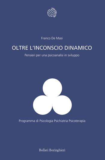 Oltre l'inconscio dinamico. Pensieri per una psicoanalisi in sviluppo - Franco De Masi - Libro Bollati Boringhieri 2023, Programma di psicologia psichiatria psicoterapia | Libraccio.it