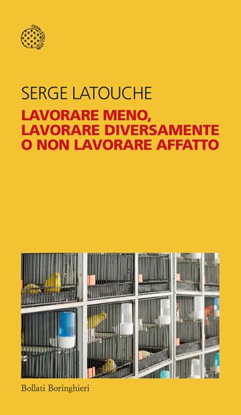 Lavorare meno, lavorare diversamente o non lavorare affatto - Serge Latouche - Libro Bollati Boringhieri 2023, Temi | Libraccio.it