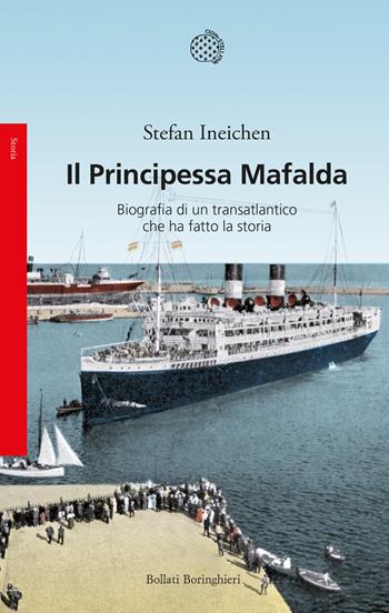 Il Principessa Mafalda. Biografia di un transatlantico che ha fatto la storia - Stefan Ineichen - Libro Bollati Boringhieri 2023, Saggi | Libraccio.it