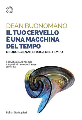 Il tuo cervello è una macchina del tempo. Neuroscienze e fisica del tempo - Dean Buonomano - Libro Bollati Boringhieri 2023, Saggi tascabili | Libraccio.it