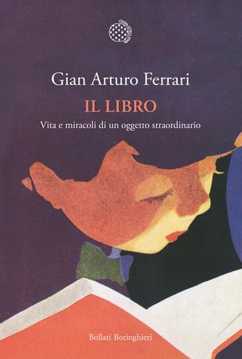 Il libro. Vita e miracoli di un oggetto straordinario - Gian Arturo Ferrari - Libro Bollati Boringhieri 2023, Nuova cultura | Libraccio.it