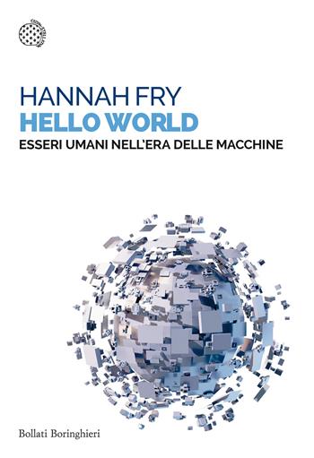 Hello world. Essere umani nell'era delle macchine - Hannah Fry - Libro Bollati Boringhieri 2024, Saggi tascabili | Libraccio.it