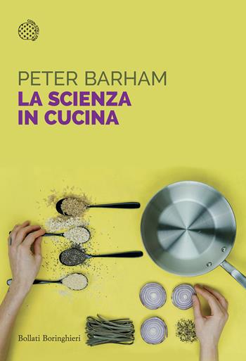 La scienza in cucina - Peter Barham - Libro Bollati Boringhieri 2024, Saggi tascabili | Libraccio.it
