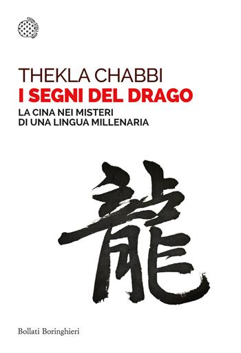 I segni del drago. La Cina nei misteri di una lingua millenaria - Thekla Chabbi - Libro Bollati Boringhieri 2024, Saggi tascabili | Libraccio.it