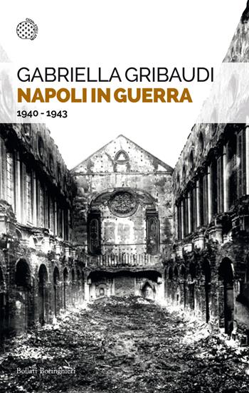Napoli in guerra. 1940-1943 - Gabriella Gribaudi - Libro Bollati Boringhieri 2023, Saggi tascabili | Libraccio.it