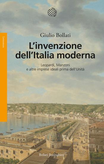 L'invenzione dell'Italia moderna. Leopardi, Manzoni e altre imprese ideali prima dell'Unità - Giulio Bollati - Libro Bollati Boringhieri 2024, Saggi | Libraccio.it