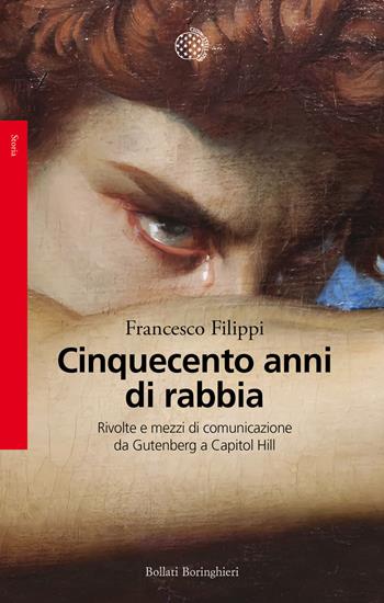 Cinquecento anni di rabbia. Rivolte e mezzi di comunicazione da Gutenberg a Capitol Hill - Francesco Filippi - Libro Bollati Boringhieri 2024, Saggi. Storia | Libraccio.it
