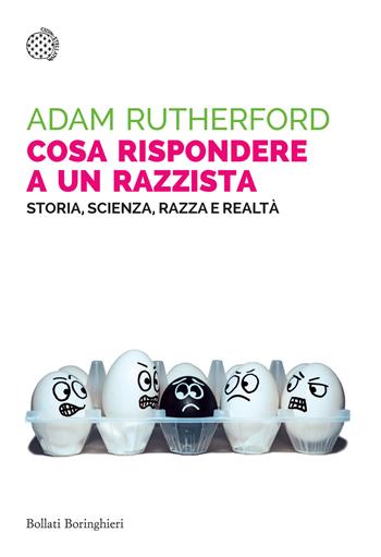 Cosa rispondere a un razzista. Storia, scienza, razza e realtà - Adam Rutherford - Libro Bollati Boringhieri 2024, Saggi tascabili | Libraccio.it