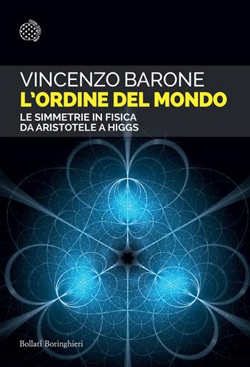 L'ordine del mondo. Le simmetrie in fisica da Aristotele a Higgs - Vincenzo Barone - Libro Bollati Boringhieri 2024, Saggi tascabili | Libraccio.it