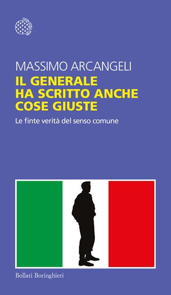 Il generale ha scritto anche cose giuste. Le finte verità del senso comune - Massimo Arcangeli - Libro Bollati Boringhieri 2023, Temi | Libraccio.it