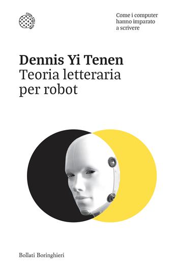 Teoria letteraria per robot. Come i computer hanno imparato a scrivere - Dennis Yi Tenen - Libro Bollati Boringhieri 2024, Nuovi saggi Bollati Boringhieri | Libraccio.it