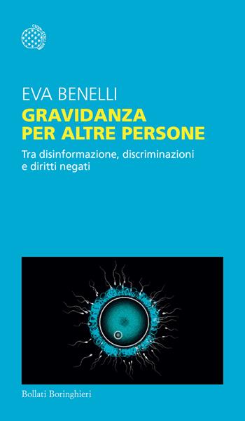 Gravidanza per altre persone. Tra disinformazione, discriminazioni e diritti negati - Eva Benelli - Libro Bollati Boringhieri 2024, Temi | Libraccio.it