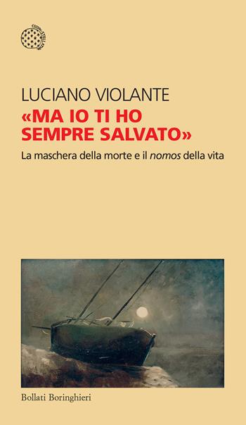 «Ma io ti ho sempre salvato». La maschera della morte e il nomos della vita - Luciano Violante - Libro Bollati Boringhieri 2024, Temi | Libraccio.it