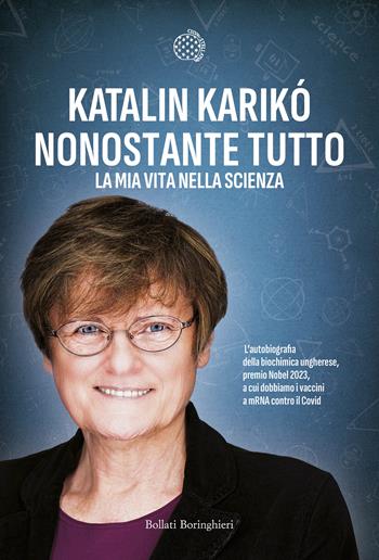 Nonostante tutto. La mia vita nella scienza - Katalin Karikó - Libro Bollati Boringhieri 2024, Cieli | Libraccio.it