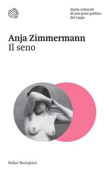 Il seno. Storia culturale di una parte politica del corpo - Anja Zimmermann - Libro Bollati Boringhieri 2024, Nuovi saggi Bollati Boringhieri | Libraccio.it