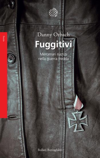 Fuggitivi. Mercenari nazisti nella guerra fredda - Danny Orbach - Libro Bollati Boringhieri 2024, Saggi. Storia | Libraccio.it