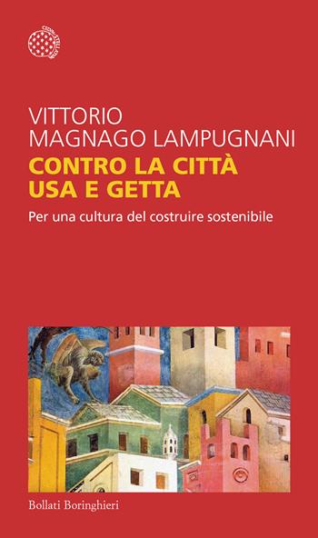 Contro la città usa e getta. Per una cultura del costruire sostenibile - Vittorio Magnago Lampugnani - Libro Bollati Boringhieri 2024, Temi | Libraccio.it