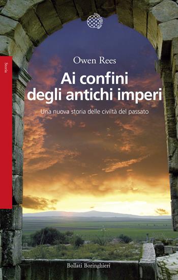 Ai confini degli antichi imperi. Una nuova storia delle civiltà del passato - Owen Rees - Libro Bollati Boringhieri 2025, Saggi | Libraccio.it