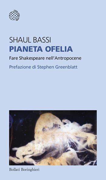 Pianeta Ofelia. Fare Shakespeare nell'Antropocene - Shaul Bassi - Libro Bollati Boringhieri 2024, Temi | Libraccio.it
