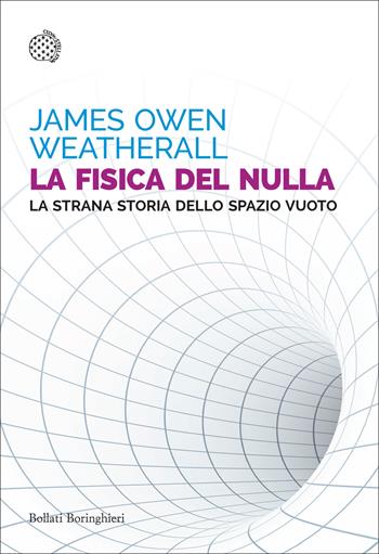 La fisica del nulla. La strana storia dello spazio vuoto - James Owen Weatherall - Libro Bollati Boringhieri 2025, Saggi tascabili | Libraccio.it