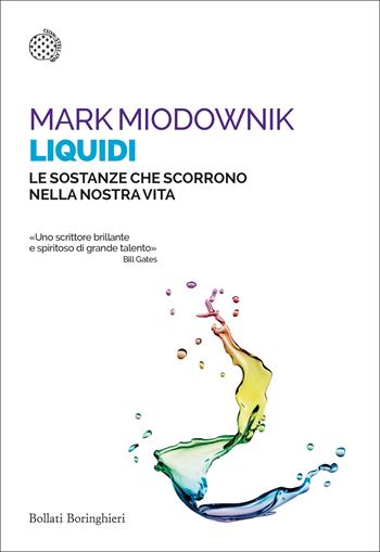 Liquidi. Le sostanze che scorrono nella nostra vita - Mark Miodownik - Libro Bollati Boringhieri 2025, Saggi tascabili | Libraccio.it