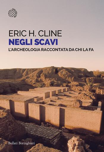 Negli scavi. L'archeologia raccontata da chi la fa - Eric H. Cline - Libro Bollati Boringhieri 2025, Saggi tascabili | Libraccio.it