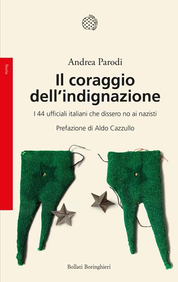 Il coraggio dell'indignazione. I 44 ufficiali italiani che dissero no ai nazisti - Andrea Parodi - Libro Bollati Boringhieri 2025, Saggi | Libraccio.it