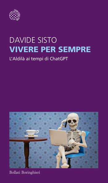 Vivere per sempre. L'Aldilà ai tempi di ChatGPT - Davide Sisto - Libro Bollati Boringhieri 2025, Temi | Libraccio.it