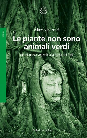 Le piante non sono animali verdi. L'intelligenza vegetale alla prova dei fatti - Marco Ferrari - Libro Bollati Boringhieri 2026, Saggi | Libraccio.it