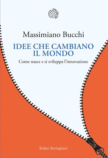 Idee che cambiano il mondo. Come nasce e si sviluppa l'innovazione - Massimiano Bucchi - Libro Bollati Boringhieri 2025, Nuova cultura | Libraccio.it