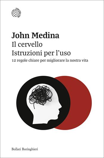 Il cervello. Istruzioni per l'uso. 12 regole chiare per migliorare la nostra vita - John Medina - Libro Bollati Boringhieri 2025, Nuovi saggi Bollati Boringhieri | Libraccio.it