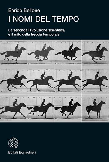 I nomi del tempo. La seconda Rivoluzione scientifica e il mito della freccia temporale - Enrico Bellone - Libro Bollati Boringhieri 2025, Universale Bollati Boringhieri-S. scient. | Libraccio.it