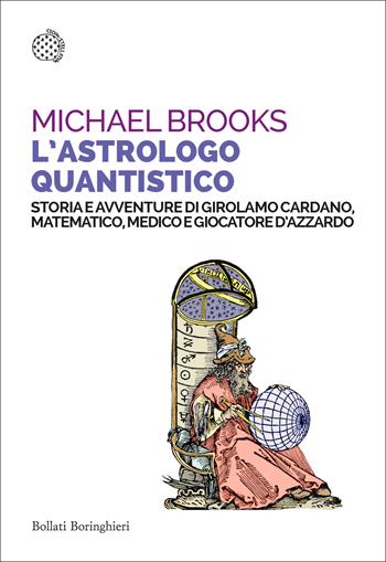 L'astrologo quantistico. Storia e avventure di Girolamo Cardano, matematico, medico e giocatore d'azzardo - Michael Edward Brooks - Libro Bollati Boringhieri 2026, Saggi tascabili | Libraccio.it
