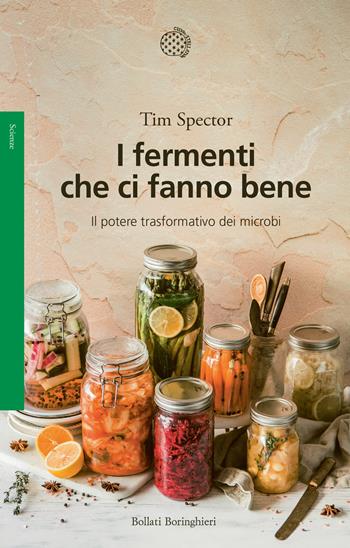 I fermenti che ci fanno bene. Il potere trasformativo dei microbi - Tim Spector - Libro Bollati Boringhieri 2026, Saggi. Scienze | Libraccio.it