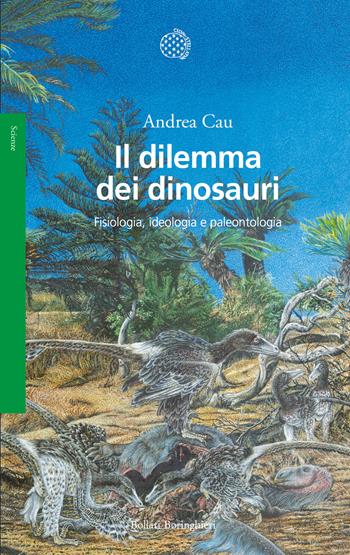 Il dilemma dei dinosauri. Fisiologia, ideologia e paleontologia - Andrea Cau - Libro Bollati Boringhieri 2025, Saggi | Libraccio.it