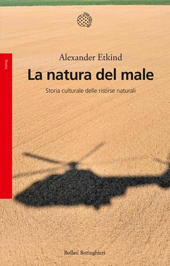 La natura del male. Storia culturale delle risorse naturali - Alexander Etkind - Libro Bollati Boringhieri 2026, Saggi | Libraccio.it