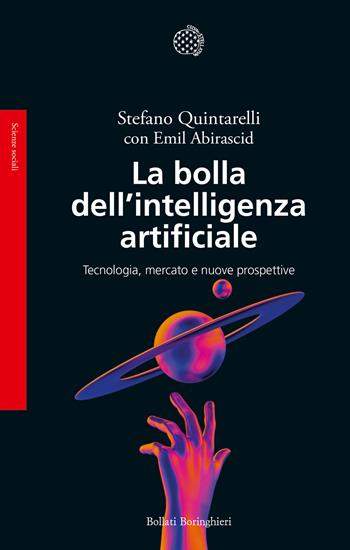 La bolla dell'intelligenza artificiale. Tecnologia, mercato e nuove prospettive - Stefano Quintarelli, Emil Abirascid - Libro Bollati Boringhieri 2026, Saggi | Libraccio.it