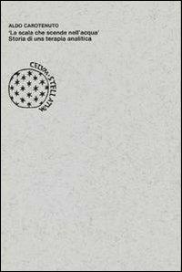 La scala che scende nell'acqua. Storia di una terapia analitica - Aldo Carotenuto - Libro Bollati Boringhieri 1979, Lezioni e seminari | Libraccio.it