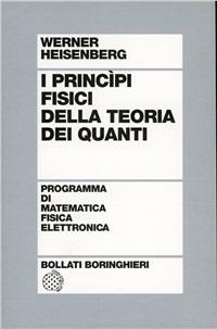 I principi fisici della teoria dei quanti - Werner Heisenberg - Libro Bollati Boringhieri 1977, Programma di mat. fisica elettronica | Libraccio.it