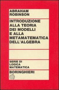 Introduzione alla teoria dei modelli e alla matematica dell'algebra - Abraham Robinson - Libro Bollati Boringhieri 1977, Testi e manuali. Logica matematica | Libraccio.it