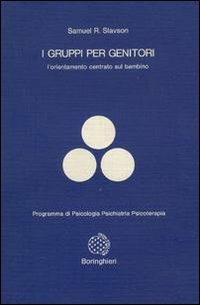 I gruppi per genitori. L'orientamento centrato sul bambino - Samuel R. Slavson - Libro Bollati Boringhieri 1980, Programma di psicologia psichiatria psicoterapia | Libraccio.it