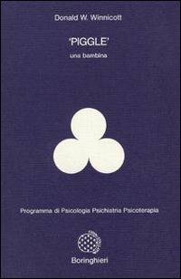 «Piggle». Una bambina - Donald W. Winnicott - Libro Bollati Boringhieri 1992, Programma di psicologia psichiatria psicoterapia | Libraccio.it