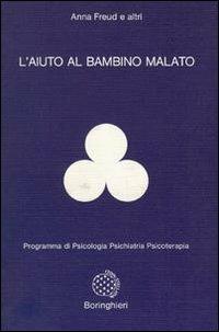 L'aiuto al bambino malato - Anna Freud - Libro Bollati Boringhieri 1987, Programma di psicologia psichiatria psicoterapia | Libraccio.it
