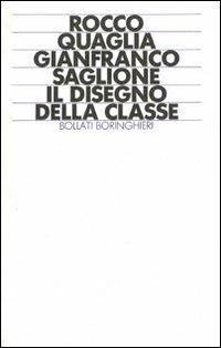 Il disegno della classe - Rocco Quaglia, Gianfranco Saglione - Libro Bollati Boringhieri 1990, Lezioni e seminari | Libraccio.it