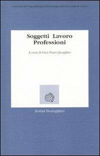 Soggetti, lavoro, professioni - Gian Piero Quaglino - Libro Bollati Boringhieri 1991, Lezioni e seminari | Libraccio.it
