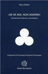 «Se mi ami, non amarmi». Orientamento sistemico e psicoterapia - Mony Elkaim - Libro Bollati Boringhieri 1992, Programma di psicologia psichiatria psicoterapia | Libraccio.it