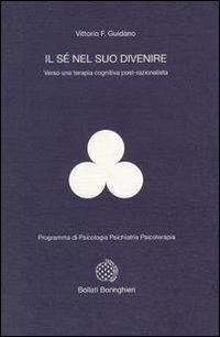 Il sé nel suo divenire. Verso una terapia cognitiva post-razionalista - Vittorio Guidano - Libro Bollati Boringhieri 1992, Programma di psicologia psichiatria psicoterapia | Libraccio.it