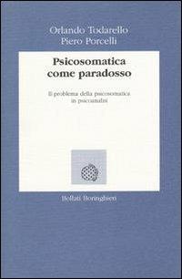 Psicosomatica come paradosso. Il problema della psicosomatica in psicoanalisi - Orlando Todarello, Piero Porcelli - Libro Bollati Boringhieri 1992, Lezioni e seminari | Libraccio.it